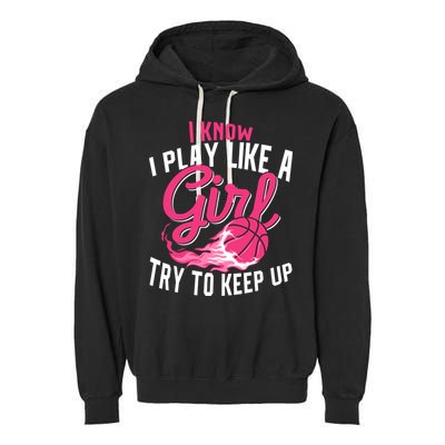 Basketball Wo Girl I Know I Play Like A Girl Basketball Garment-Dyed Fleece Hoodie