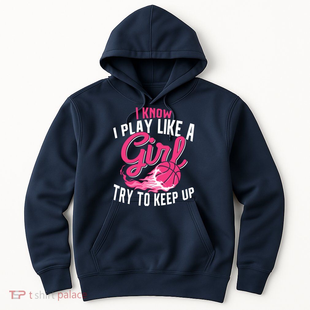 Basketball Wo Girl I Know I Play Like A Girl Basketball Hoodie