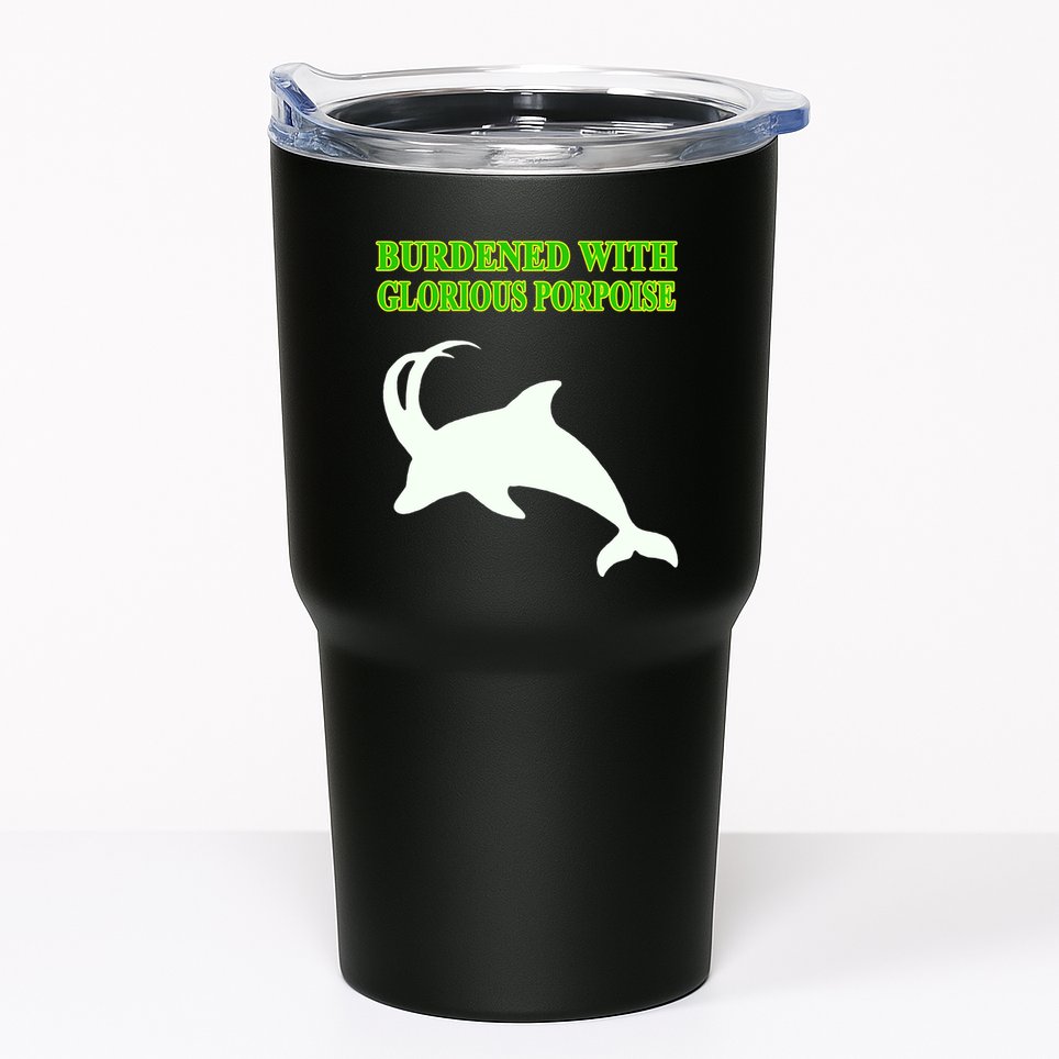 Burdened With Glorious Porpoise Tumbler