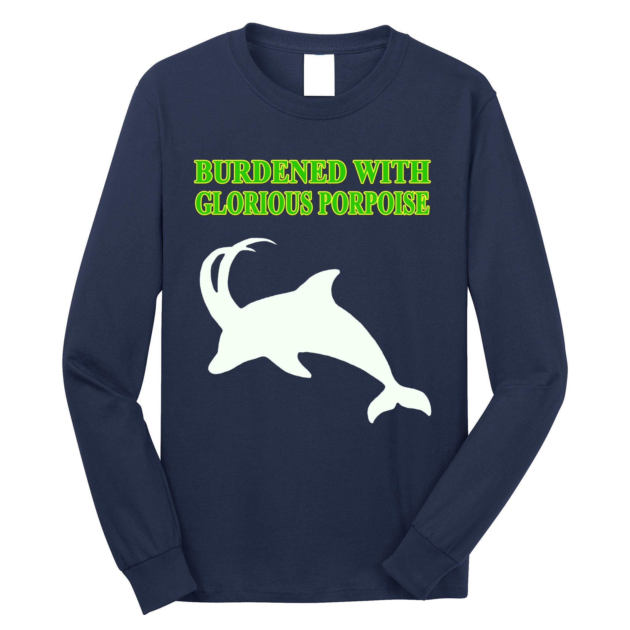 Burdened With Glorious Porpoise Long Sleeve Shirt