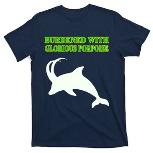 Burdened With Glorious Porpoise T-Shirt