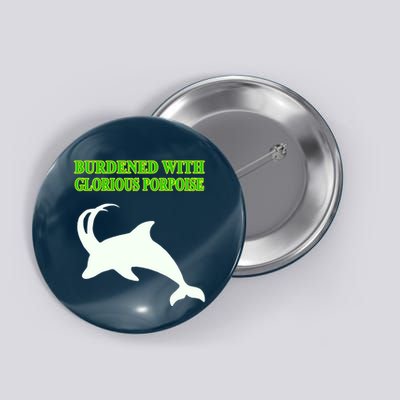 Burdened With Glorious Porpoise Button