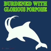 Burdened With Glorious Porpoise Premium T-Shirt