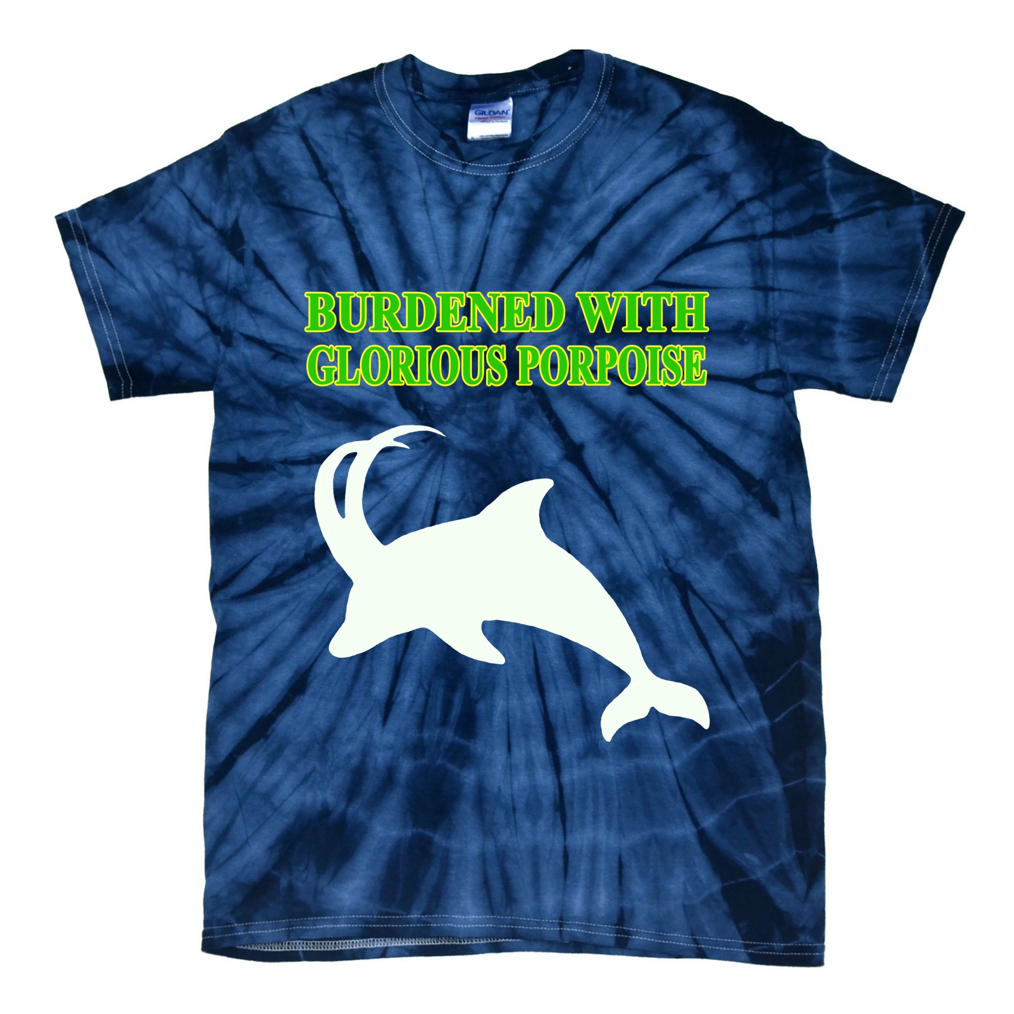 Burdened With Glorious Porpoise Tie-Dye T-Shirt