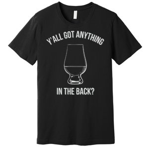 Bourbon Whiskey Hunting Got Anything In Back Premium T-Shirt