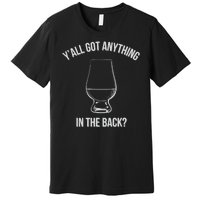 Bourbon Whiskey Hunting Got Anything In Back Premium T-Shirt