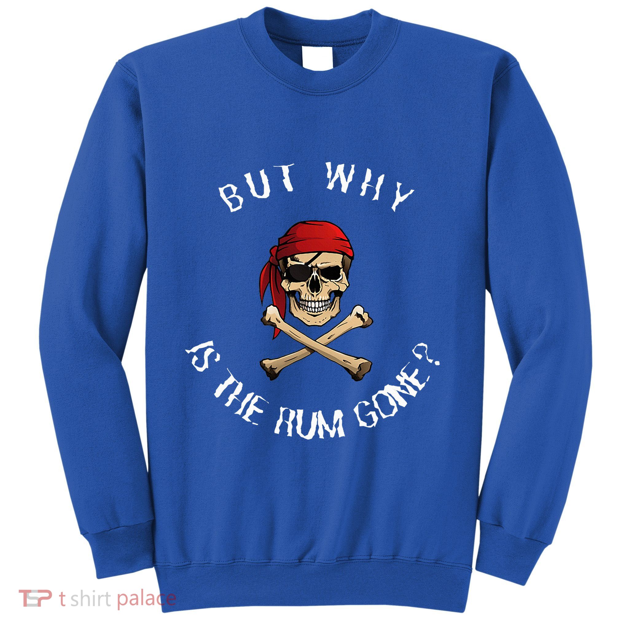 But Why Is The Rum Gone Humorous Pirate Quote Sweatshirt