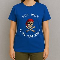But Why Is The Rum Gone Humorous Pirate Quote T-Shirt