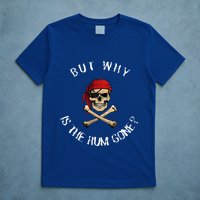 But Why Is The Rum Gone Humorous Pirate Quote T-Shirt