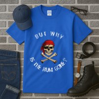 But Why Is The Rum Gone Humorous Pirate Quote Tall T-Shirt