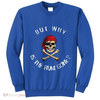 But Why Is The Rum Gone Humorous Pirate Quote Tall Sweatshirt