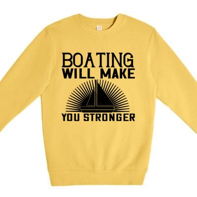 Boating Will Make You Stronger Gift Funny Boating Lover Meaningful Gift Premium Crewneck Sweatshirt