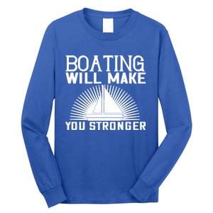 Boating Will Make You Stronger Gift Funny Boating Lover Meaningful Gift Long Sleeve Shirt