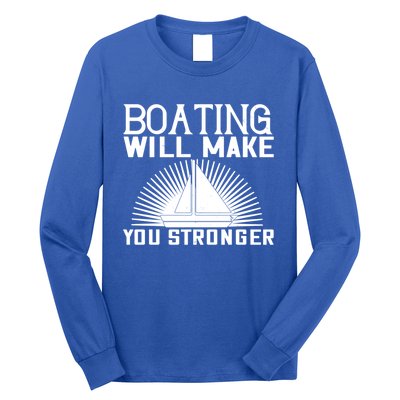 Boating Will Make You Stronger Gift Funny Boating Lover Meaningful Gift Long Sleeve Shirt