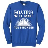 Boating Will Make You Stronger Gift Funny Boating Lover Meaningful Gift Sweatshirt