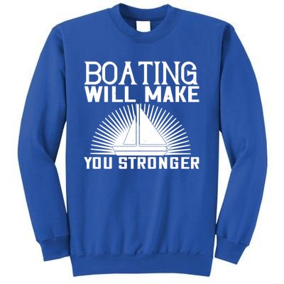 Boating Will Make You Stronger Gift Funny Boating Lover Meaningful Gift Sweatshirt