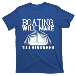 Boating Will Make You Stronger Gift Funny Boating Lover Meaningful Gift T-Shirt