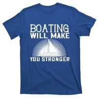 Boating Will Make You Stronger Gift Funny Boating Lover Meaningful Gift T-Shirt