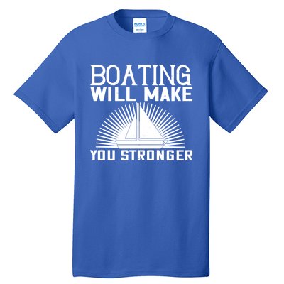 Boating Will Make You Stronger Gift Funny Boating Lover Meaningful Gift Tall T-Shirt