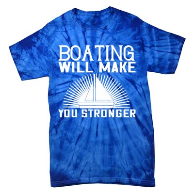 Boating Will Make You Stronger Gift Funny Boating Lover Meaningful Gift Tie-Dye T-Shirt