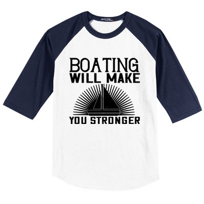 Boating Will Make You Stronger Gift Funny Boating Lover Meaningful Gift Baseball Sleeve Shirt