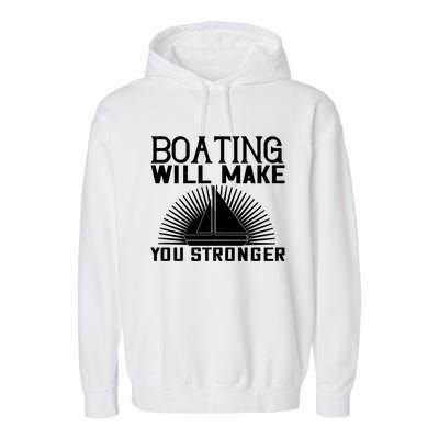 Boating Will Make You Stronger Gift Funny Boating Lover Meaningful Gift Garment-Dyed Fleece Hoodie