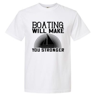 Boating Will Make You Stronger Gift Funny Boating Lover Meaningful Gift Garment-Dyed Heavyweight T-Shirt