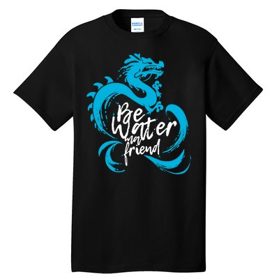 Be Water My Friend Water Dragon Tall T-Shirt