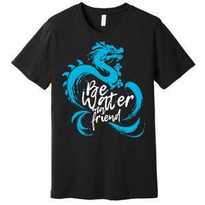 Be Water My Friend Water Dragon Premium T-Shirt