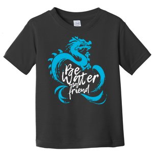 Be Water My Friend Water Dragon Toddler T-Shirt