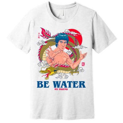 Be Water My Friend Premium T-Shirt