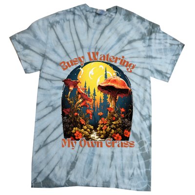 Busy Watering My Own Grass Mind Your Own Self Grow Business Tie-Dye T-Shirt