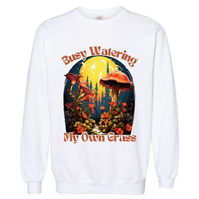Busy Watering My Own Grass Mind Your Own Self Grow Business Garment-Dyed Sweatshirt