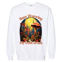 Busy Watering My Own Grass Mind Your Own Self Grow Business Garment-Dyed Sweatshirt