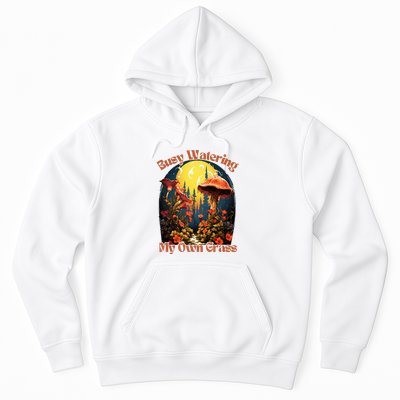 Busy Watering My Own Grass Mind Your Own Self Grow Business Hoodie