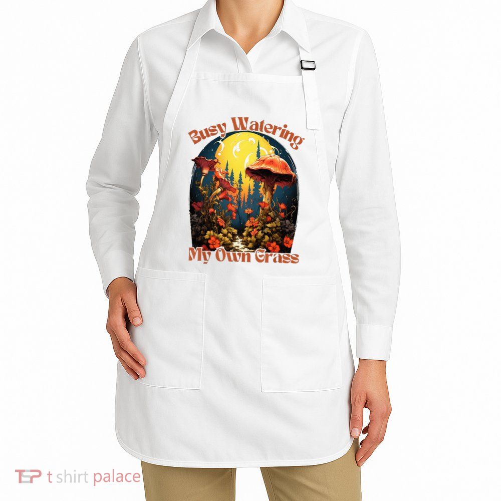 Busy Watering My Own Grass Mind Your Own Self Grow Business Apron