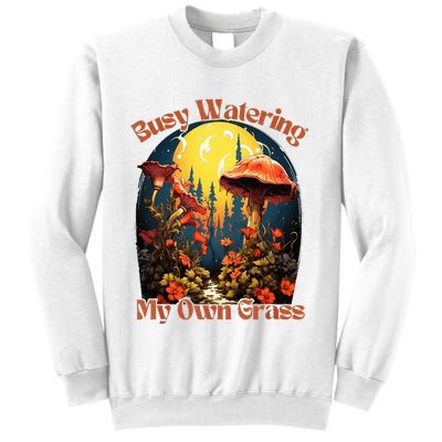 Busy Watering My Own Grass Mind Your Own Self Grow Business Sweatshirt