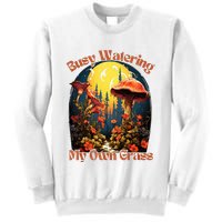 Busy Watering My Own Grass Mind Your Own Self Grow Business Sweatshirt