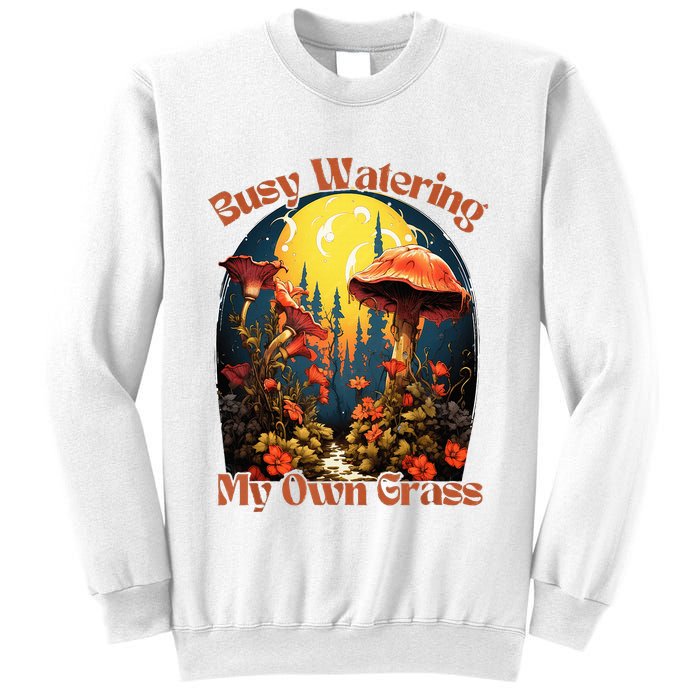 Busy Watering My Own Grass Mind Your Own Self Grow Business Sweatshirt