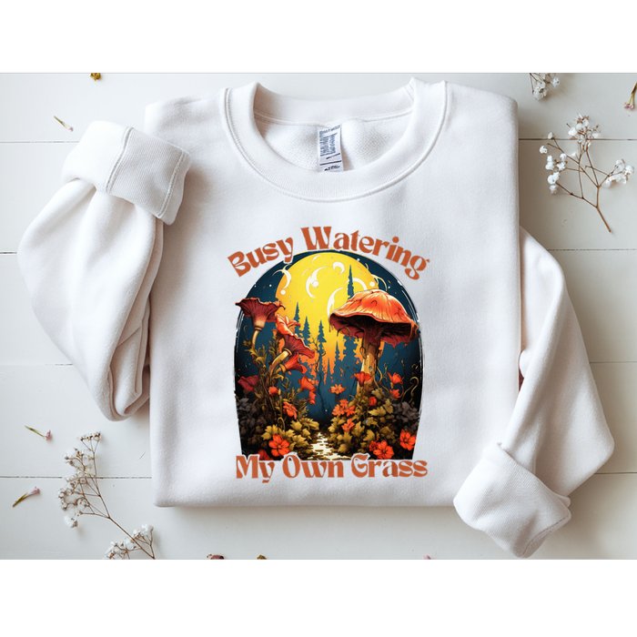 Busy Watering My Own Grass Mind Your Own Self Grow Business Sweatshirt