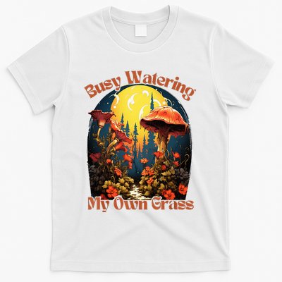 Busy Watering My Own Grass Mind Your Own Self Grow Business T-Shirt