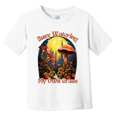 Busy Watering My Own Grass Mind Your Own Self Grow Business Toddler T-Shirt