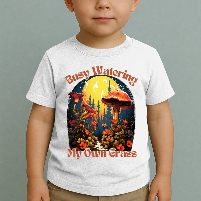 Busy Watering My Own Grass Mind Your Own Self Grow Business Toddler T-Shirt