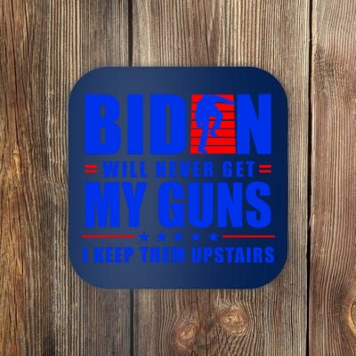 Biden Will Never Take My Guns Away I Keep Them Upstairs Coaster