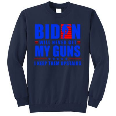 Biden Will Never Take My Guns Away I Keep Them Upstairs Tall Sweatshirt