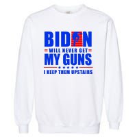 Biden Will Never Take My Guns Away I Keep Them Upstairs Garment-Dyed Sweatshirt