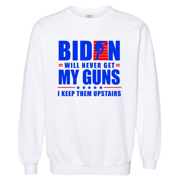 Biden Will Never Take My Guns Away I Keep Them Upstairs Garment-Dyed Sweatshirt