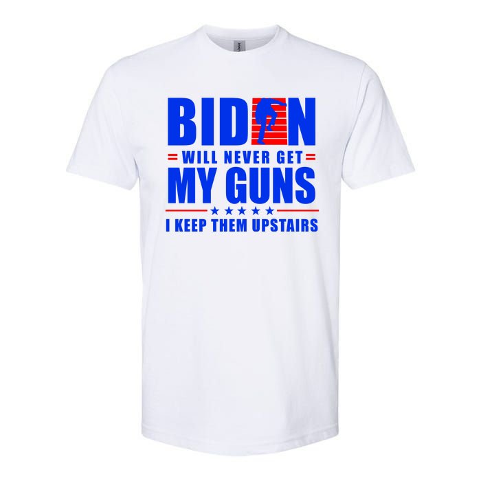 Biden Will Never Take My Guns Away I Keep Them Upstairs Softstyle CVC T-Shirt