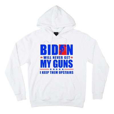 Biden Will Never Take My Guns Away I Keep Them Upstairs Hoodie