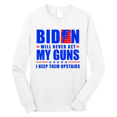 Biden Will Never Take My Guns Away I Keep Them Upstairs Long Sleeve Shirt